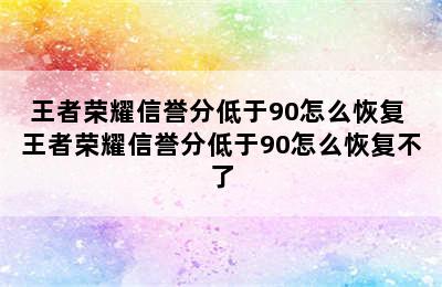 王者荣耀信誉分低于90怎么恢复 王者荣耀信誉分低于90怎么恢复不了